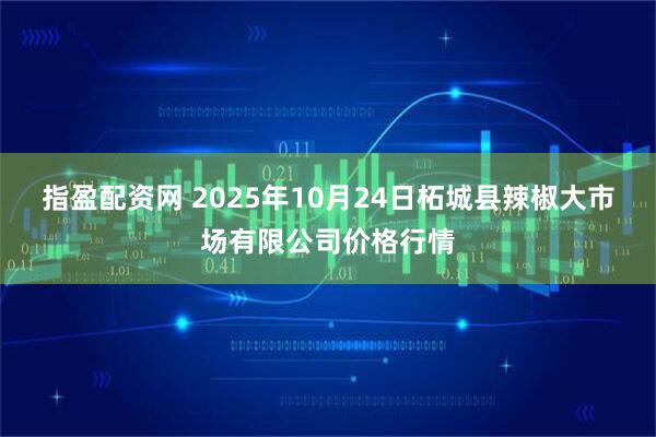 指盈配资网 2025年10月24日柘城县辣椒大市场有限公司价格行情