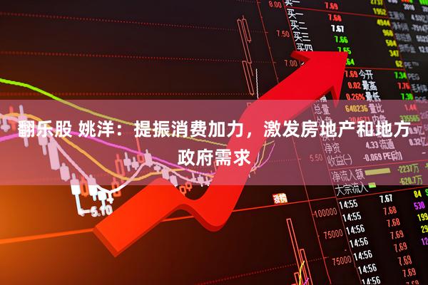 翻乐股 姚洋：提振消费加力，激发房地产和地方政府需求